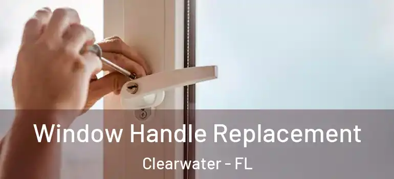 Window Handle Replacement Clearwater - FL