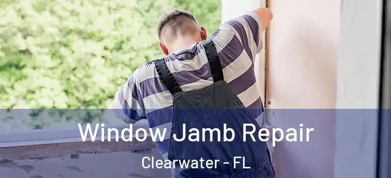  Window Jamb Repair Clearwater - FL